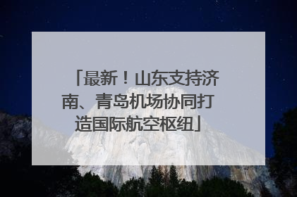 最新！山东支持济南、青岛机场协同打造国际航空枢纽