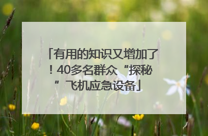 有用的知识又增加了！40多名群众“探秘”飞机应急设备