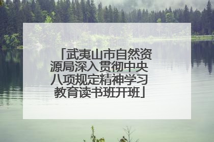 武夷山市自然资源局深入贯彻中央八项规定精神学习教育读书班开班
