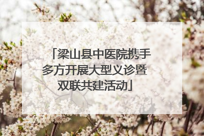 梁山县中医院携手多方开展大型义诊暨双联共建活动