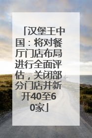 汉堡王中国：将对餐厅门店布局进行全面评估，关闭部分门店并新开40至60家