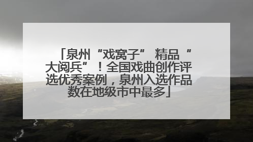 泉州“戏窝子” 精品“大阅兵”！全国戏曲创作评选优秀案例，泉州入选作品数在地级市中最多
