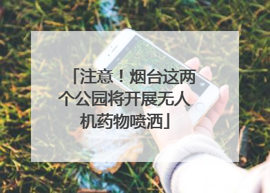 注意！烟台这两个公园将开展无人机药物喷洒