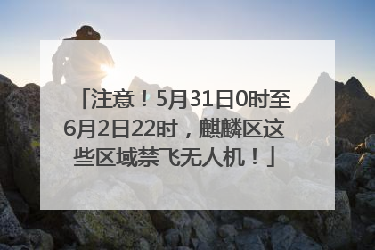 注意！5月31日0时至6月2日22时，麒麟区这些区域禁飞无人机！