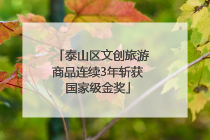 泰山区文创旅游商品连续3年斩获国家级金奖