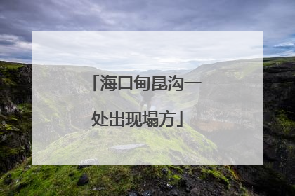海口甸昆沟一处出现塌方