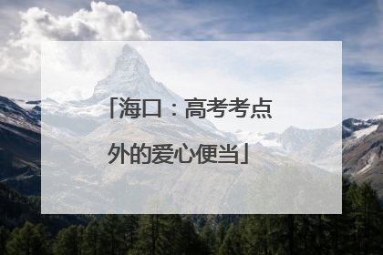 海口：高考考点外的爱心便当