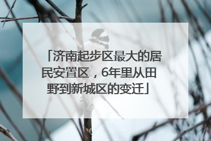 济南起步区最大的居民安置区，6年里从田野到新城区的变迁