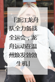 浙江龙舟队全力备战全运会，龙舟运动在温州焕发勃勃生机