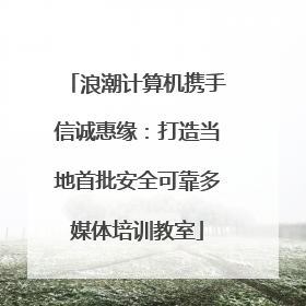 浪潮计算机携手信诚惠缘：打造当地首批安全可靠多媒体培训教室