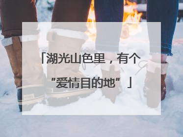 湖光山色里，有个“爱情目的地”