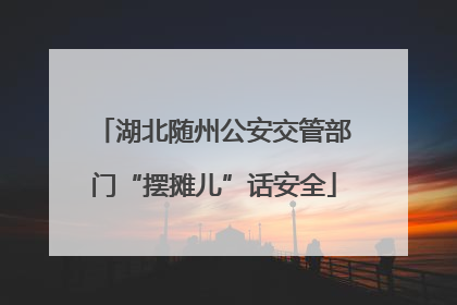 湖北随州公安交管部门“摆摊儿”话安全