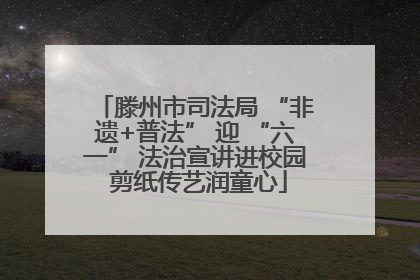 滕州市司法局 “非遗+普法” 迎 “六一” 法治宣讲进校园 剪纸传艺润童心