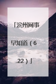 滨州网事早知道（6.22）