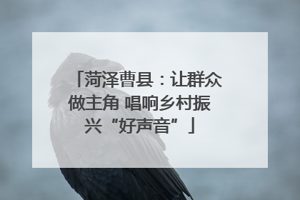菏泽曹县：让群众做主角 唱响乡村振兴“好声音”