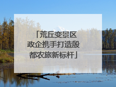 荒丘变景区 政企携手打造殷都农旅新标杆