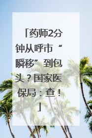 药师2分钟从呼市“瞬移”到包头？国家医保局：查！