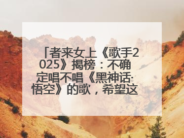 者来女上《歌手2025》揭榜：不确定唱不唱《黑神话·悟空》的歌，希望这次揭榜成功