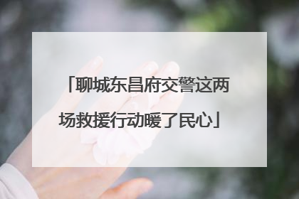 聊城东昌府交警这两场救援行动暖了民心