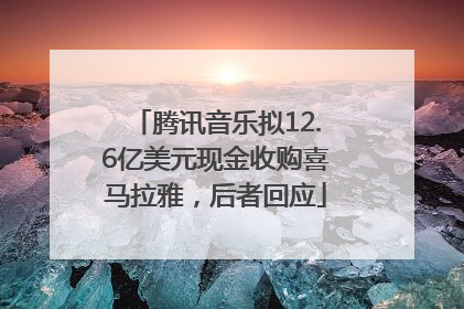腾讯音乐拟12.6亿美元现金收购喜马拉雅，后者回应