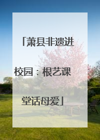 萧县非遗进校园：根艺课堂话母爱