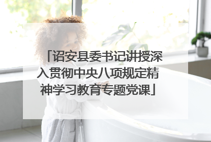 诏安县委书记讲授深入贯彻中央八项规定精神学习教育专题党课