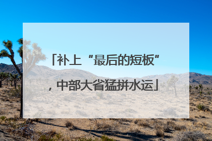 补上“最后的短板”，中部大省猛拼水运