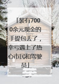 装有7000余元现金的手提包丢了，幸亏遇上了热心市民和驾驶员