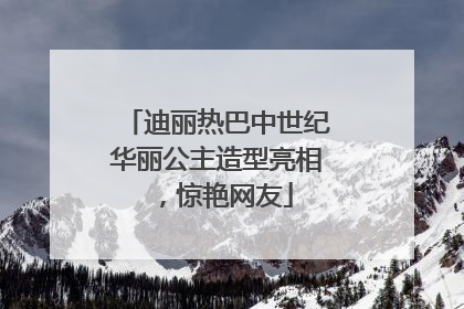 迪丽热巴中世纪华丽公主造型亮相，惊艳网友