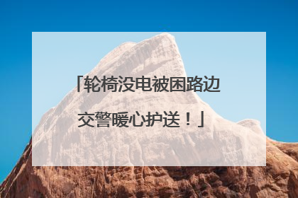 轮椅没电被困路边 交警暖心护送！