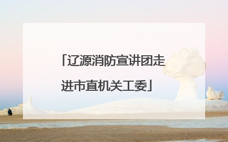 辽源消防宣讲团走进市直机关工委