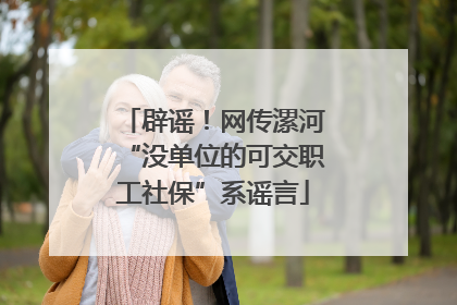 辟谣！网传漯河“没单位的可交职工社保”系谣言