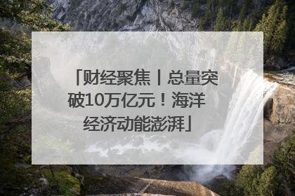 财经聚焦丨总量突破10万亿元！海洋经济动能澎湃