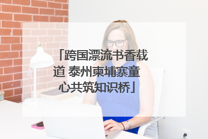 跨国漂流书香载道 泰州柬埔寨童心共筑知识桥