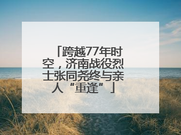 跨越77年时空，济南战役烈士张同尧终与亲人“重逢”