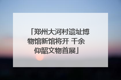 郑州大河村遗址博物馆新馆将开 千余仰韶文物首展