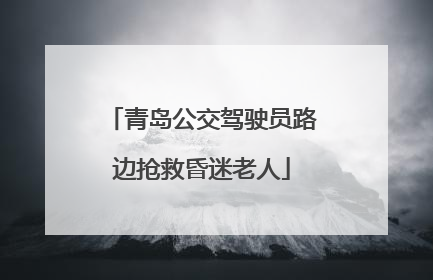 青岛公交驾驶员路边抢救昏迷老人