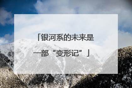 银河系的未来是一部“变形记”
