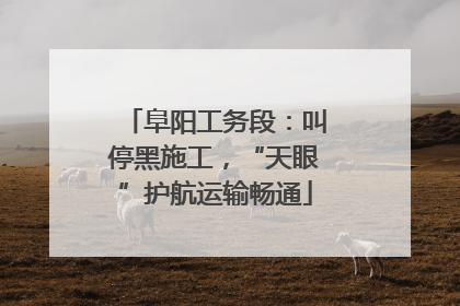 阜阳工务段：叫停黑施工，“天眼”护航运输畅通
