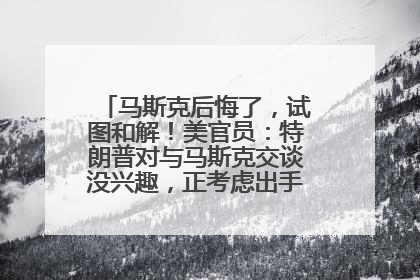 马斯克后悔了，试图和解！美官员：特朗普对与马斯克交谈没兴趣，正考虑出手此前买的红色特斯拉！特斯拉股价巨震