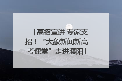 高招宣讲 专家支招！“大象新闻新高考课堂”走进濮阳