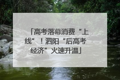 高考落幕消费“上线”！泗阳“后高考经济”火速升温
