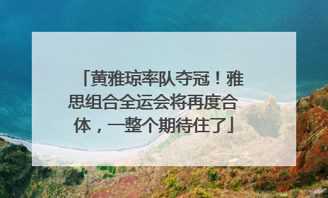 黄雅琼率队夺冠！雅思组合全运会将再度合体，一整个期待住了