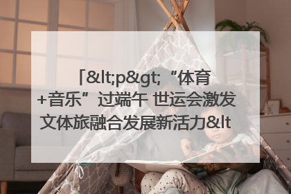 <p>“体育+音乐”过端午 世运会激发文体旅融合发展新活力</p><p>——成都世运会“跟着赛事去旅行”武侯站正式启动</p>