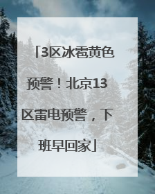 3区冰雹黄色预警！北京13区雷电预警，下班早回家