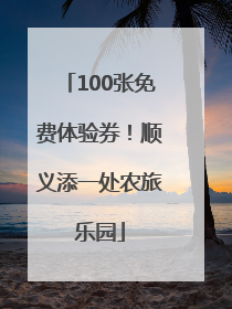 100张免费体验券！顺义添一处农旅乐园