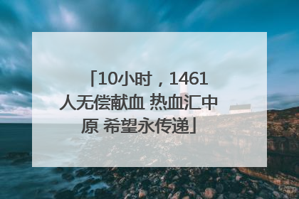 10小时，1461人无偿献血 热血汇中原 希望永传递