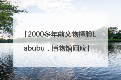 2000多年前文物撞脸Labubu，博物馆回应