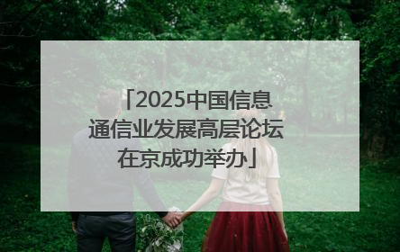 2025中国信息通信业发展高层论坛在京成功举办