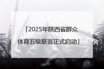 2025年陕西省群众体育五级联赛正式启动
